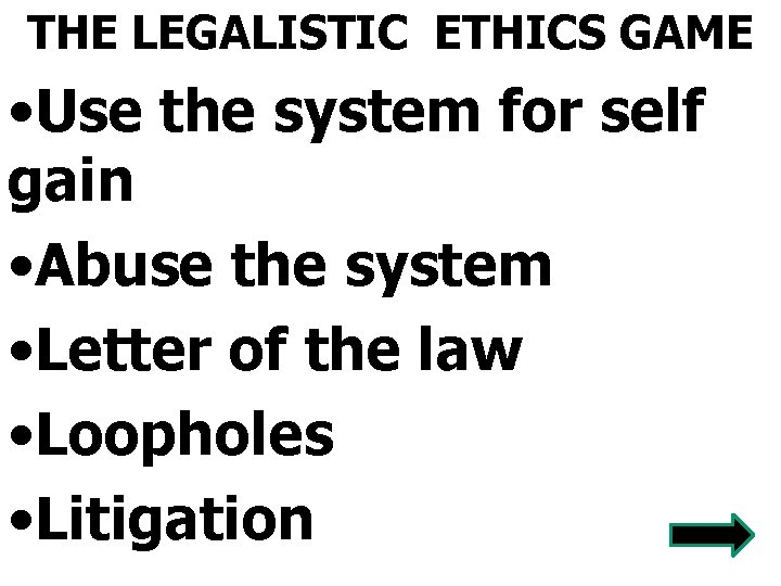 THE LEGALISTIC ETHICS GAME • Use the system for self gain • Abuse the