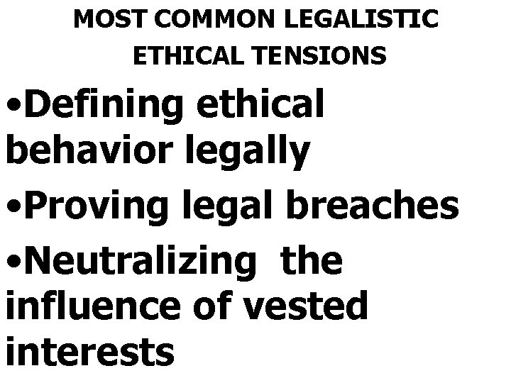 MOST COMMON LEGALISTIC ETHICAL TENSIONS • Defining ethical behavior legally • Proving legal breaches