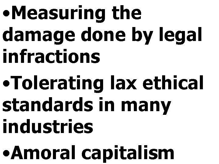 • Measuring the damage done by legal infractions • Tolerating lax ethical standards