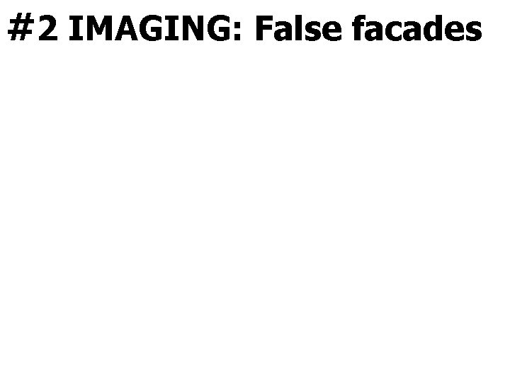 #2 IMAGING: False facades 