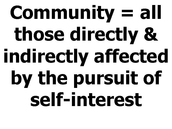Community = all those directly & indirectly affected by the pursuit of self-interest 
