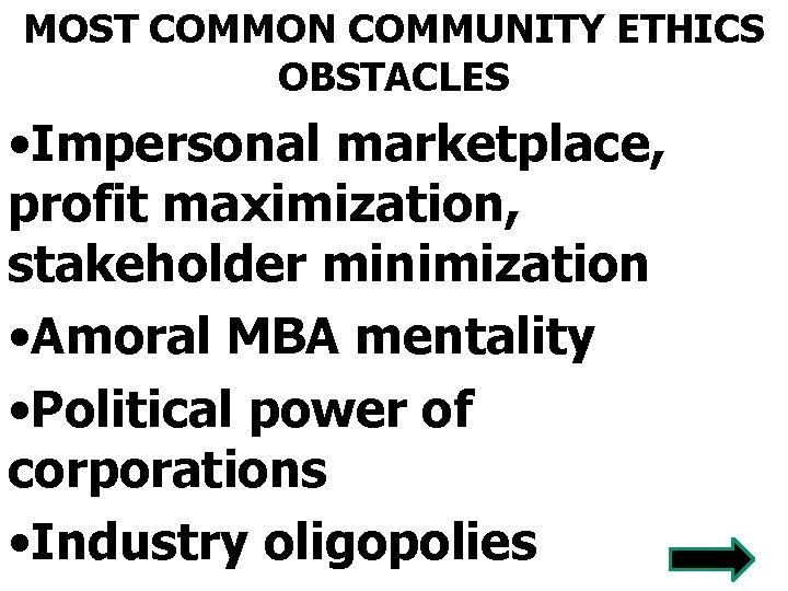 MOST COMMON COMMUNITY ETHICS OBSTACLES • Impersonal marketplace, profit maximization, stakeholder minimization • Amoral