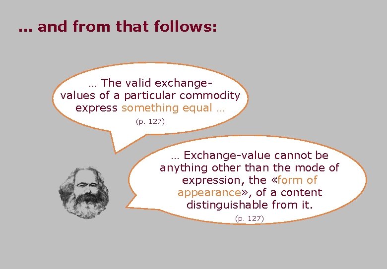 … and from that follows: … The valid exchangevalues of a particular commodity express