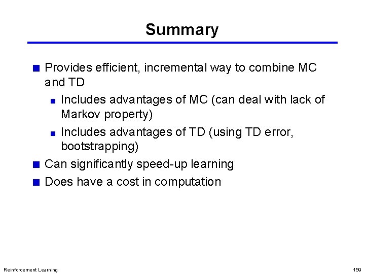 Summary Provides efficient, incremental way to combine MC and TD Includes advantages of MC Summary Provides efficient, incremental way to combine MC and TD Includes advantages of MC