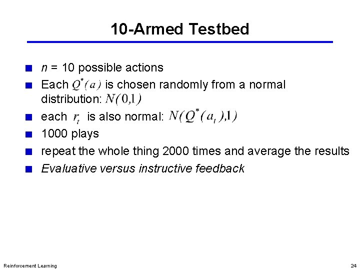 10 -Armed Testbed n = 10 possible actions Each is chosen randomly from a