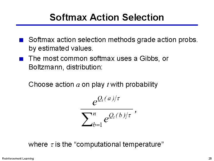Softmax Action Selection Softmax action selection methods grade action probs. by estimated values. The Softmax Action Selection Softmax action selection methods grade action probs. by estimated values. The