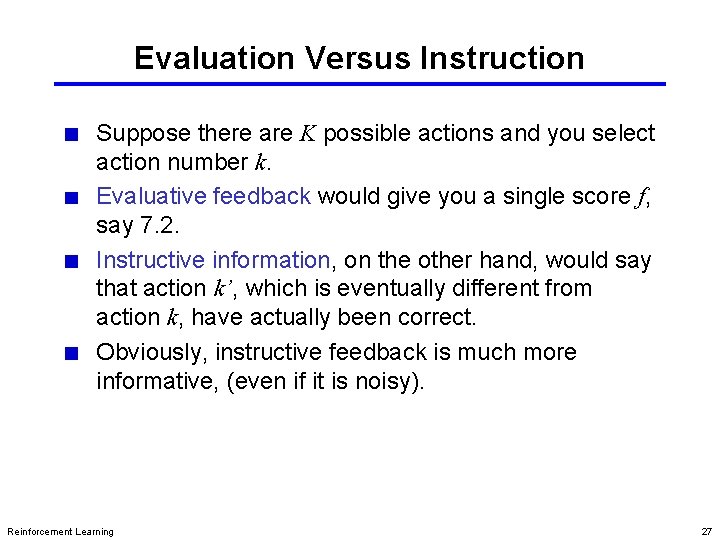 Evaluation Versus Instruction Suppose there are K possible actions and you select action number