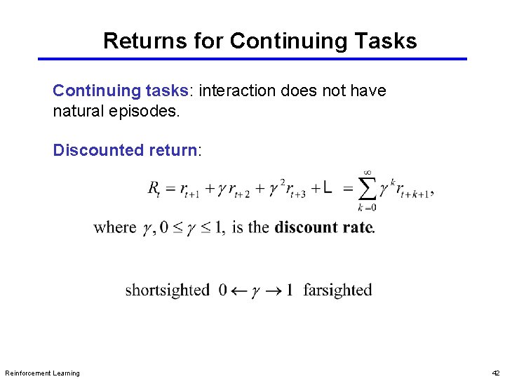 Returns for Continuing Tasks Continuing tasks: interaction does not have natural episodes. Discounted return: