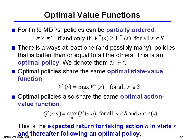 Optimal Value Functions For finite MDPs, policies can be partially ordered: There is always