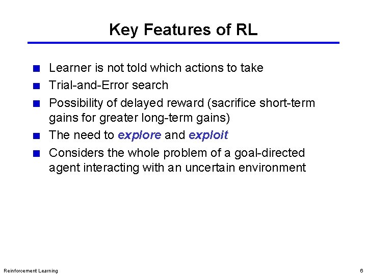 Key Features of RL Learner is not told which actions to take Trial-and-Error search Key Features of RL Learner is not told which actions to take Trial-and-Error search
