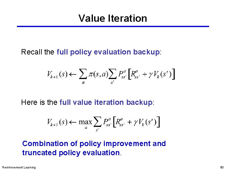 Value Iteration Recall the full policy evaluation backup: Here is the full value iteration