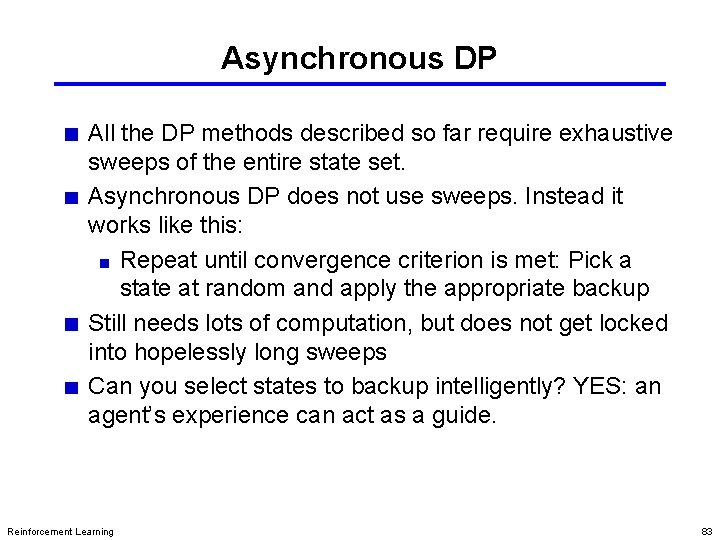 Asynchronous DP All the DP methods described so far require exhaustive sweeps of the