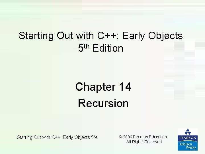 Starting Out with C++: Early Objects 5 th Edition Chapter 14 Recursion Starting Out Starting Out with C++: Early Objects 5 th Edition Chapter 14 Recursion Starting Out