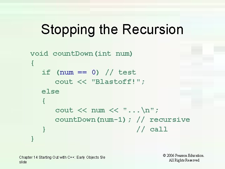 Stopping the Recursion void count. Down(int num) { if (num == 0) // test Stopping the Recursion void count. Down(int num) { if (num == 0) // test