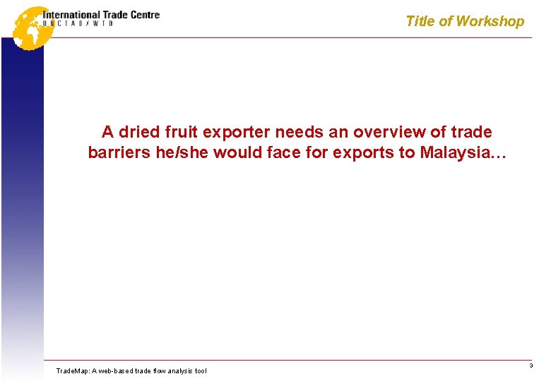 Title of Workshop A dried fruit exporter needs an overview of trade barriers he/she