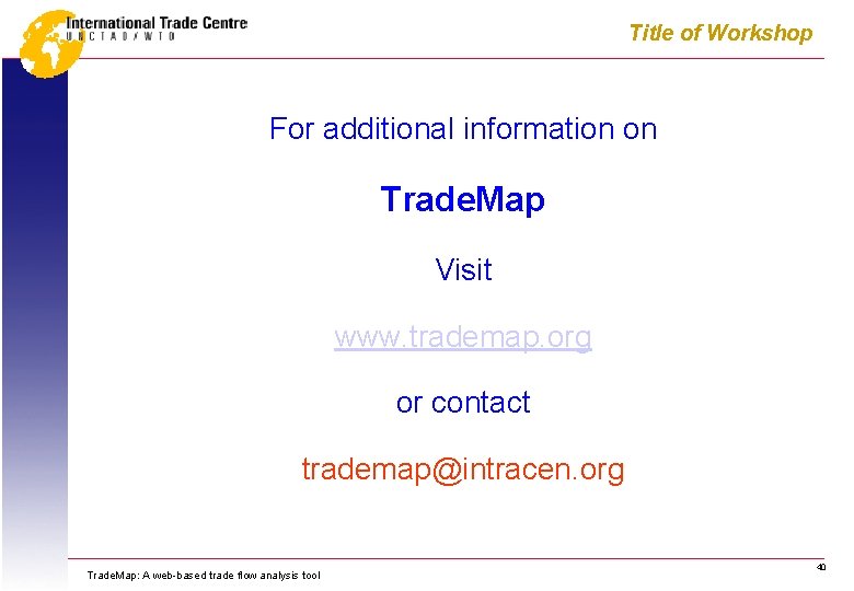 Title of Workshop For additional information on Trade. Map Visit www. trademap. org or