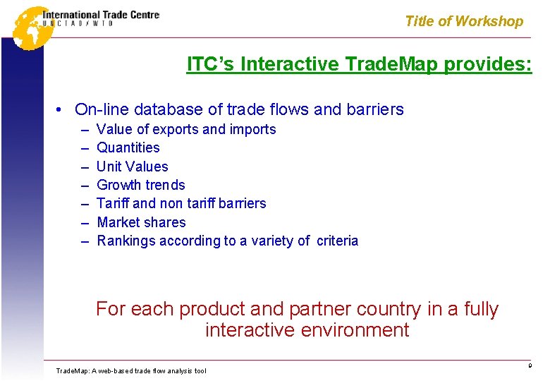 Title of Workshop ITC’s Interactive Trade. Map provides: • On-line database of trade flows