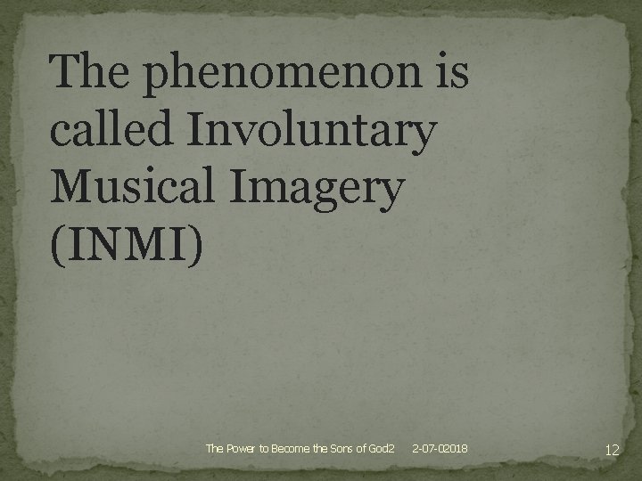 The phenomenon is called Involuntary Musical Imagery (INMI) The Power to Become the Sons