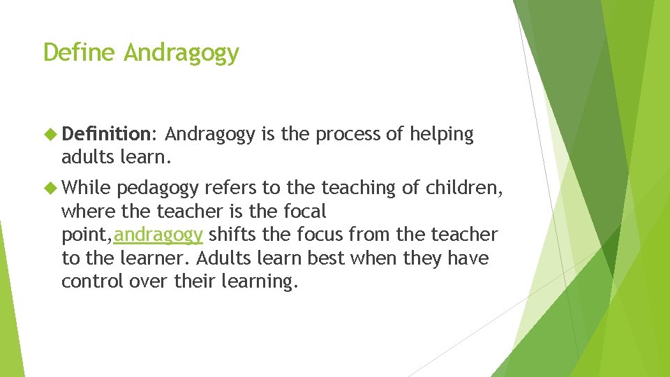 Define Andragogy Definition: Andragogy is the process of helping adults learn. While pedagogy refers