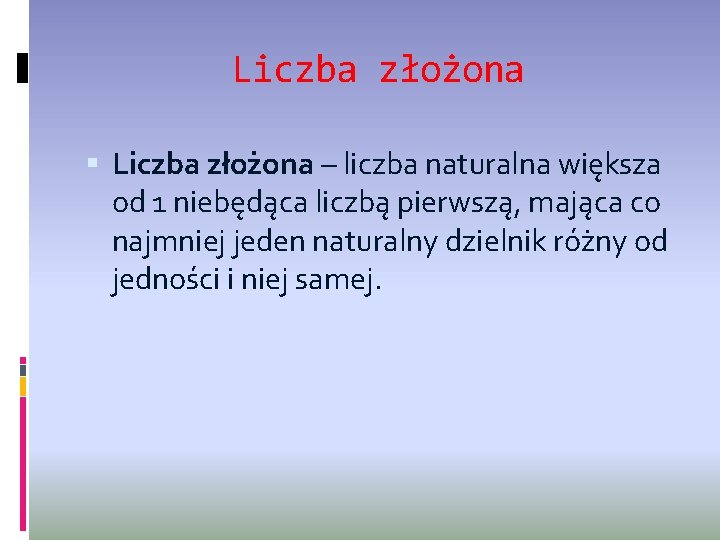 Liczba złożona – liczba naturalna większa od 1 niebędąca liczbą pierwszą, mająca co najmniej