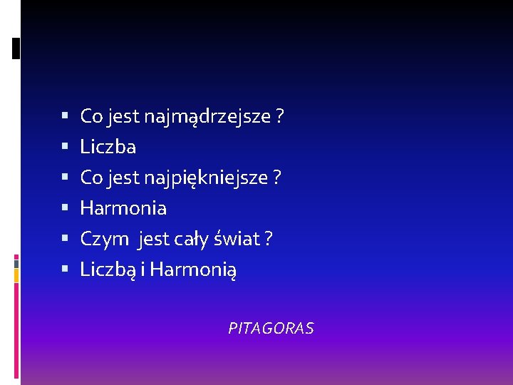  Co jest najmądrzejsze ? Liczba Co jest najpiękniejsze ? Harmonia Czym jest cały