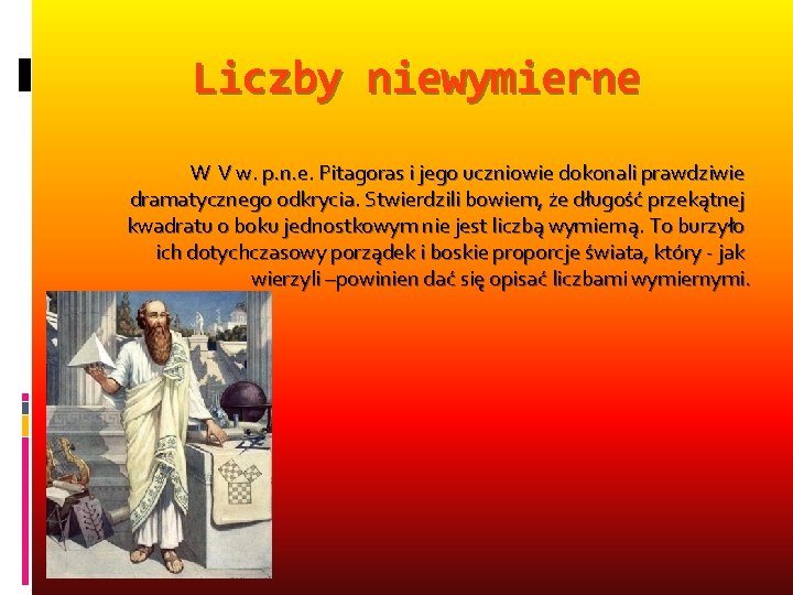 Liczby niewymierne W V w. p. n. e. Pitagoras i jego uczniowie dokonali prawdziwie