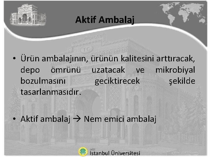 Aktif Ambalaj • Ürün ambalajının, ürünün kalitesini arttıracak, depo ömrünü uzatacak ve mikrobiyal bozulmasını