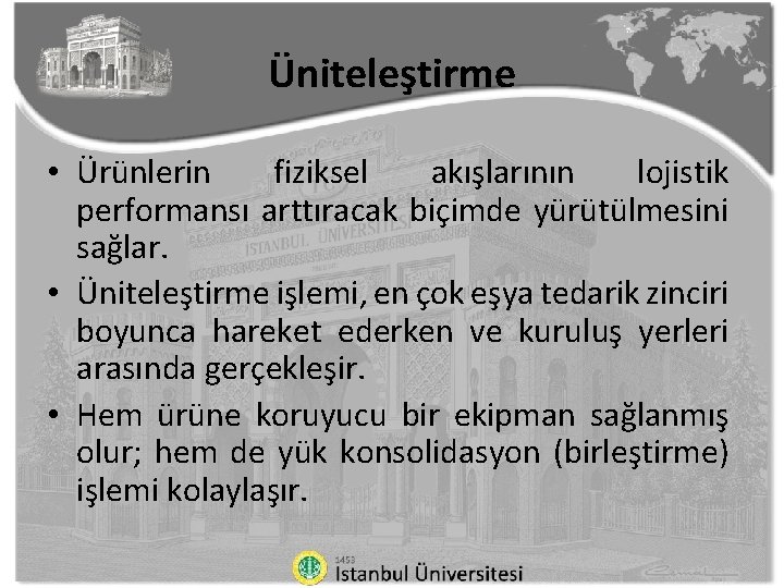 Üniteleştirme • Ürünlerin fiziksel akışlarının lojistik performansı arttıracak biçimde yürütülmesini sağlar. • Üniteleştirme işlemi,