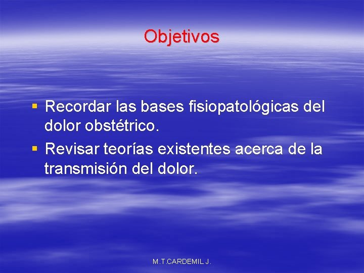 Objetivos § Recordar las bases fisiopatológicas del dolor obstétrico. § Revisar teorías existentes acerca