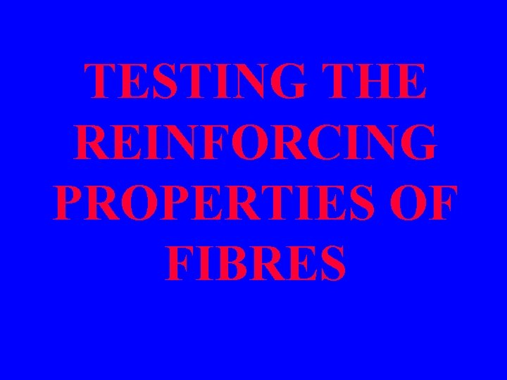 TESTING THE REINFORCING PROPERTIES OF FIBRES 