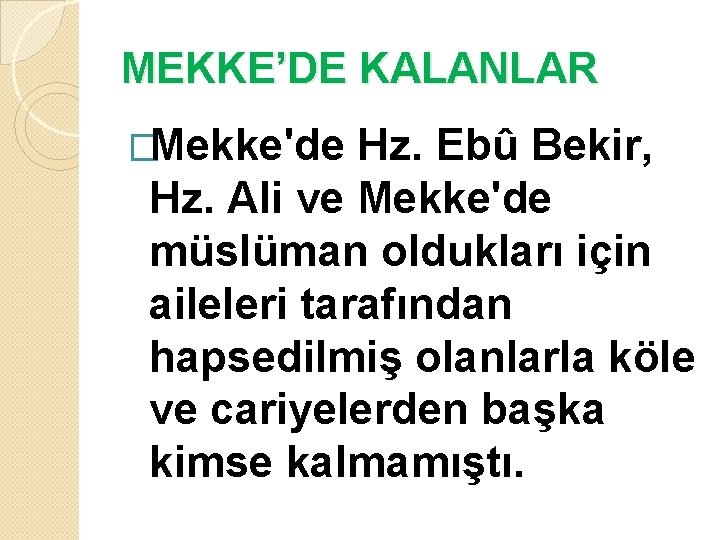 MEKKE’DE KALANLAR �Mekke'de Hz. Ebû Bekir, Hz. Ali ve Mekke'de müslüman oldukları için aileleri