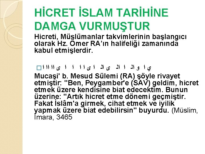 HİCRET İSLAM TARİHİNE DAMGA VURMUŞTUR Hicreti, Müslümanlar takvimlerinin başlangıcı olarak Hz. Ömer RA’ın halifeliği