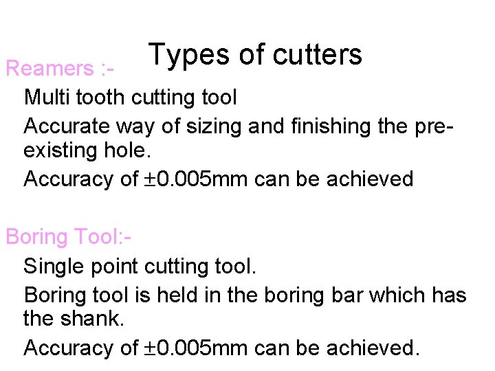 Types of cutters Reamers : Multi tooth cutting tool Accurate way of sizing and