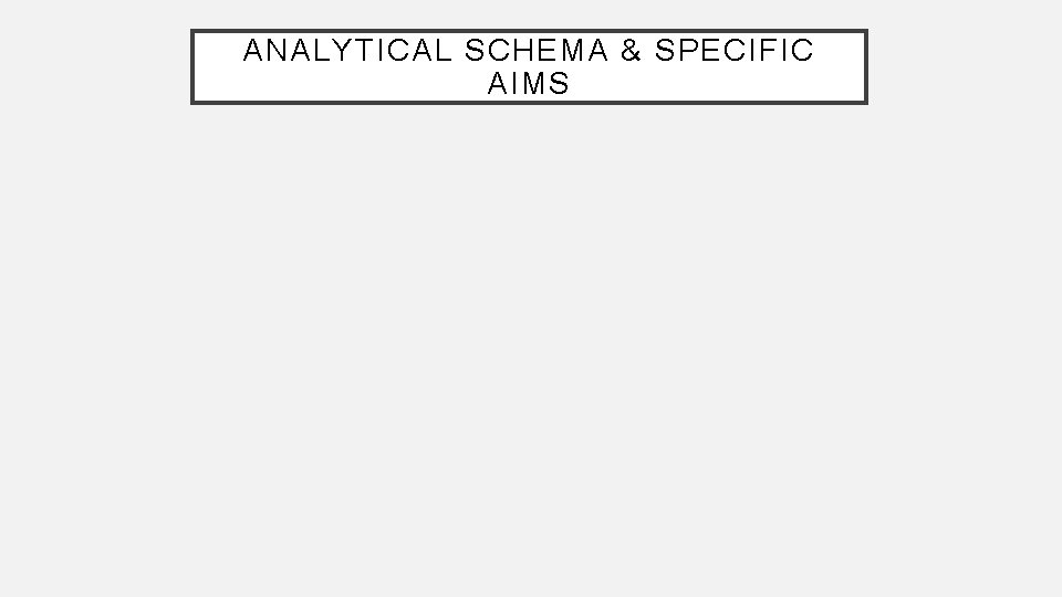 ANALYTICAL SCHEMA & SPECIFIC AIMS 