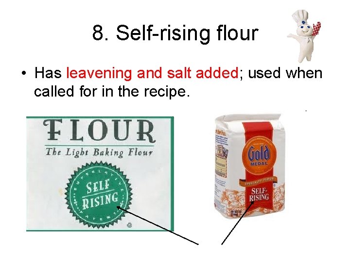 8. Self-rising flour • Has leavening and salt added; used when called for in