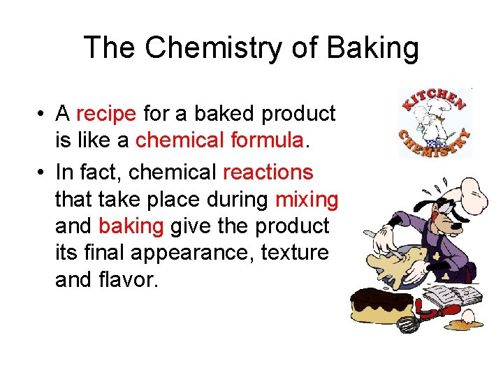 The Chemistry of Baking • A recipe for a baked product is like a