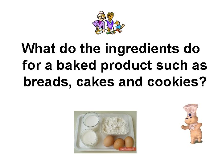 What do the ingredients do for a baked product such as breads, cakes and