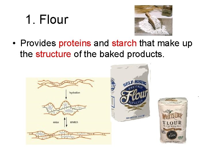 1. Flour • Provides proteins and starch that make up the structure of the