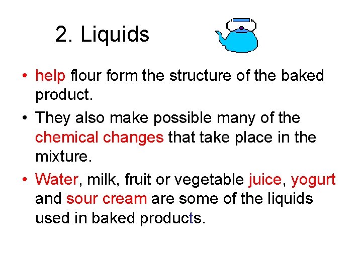 2. Liquids • help flour form the structure of the baked product. • They