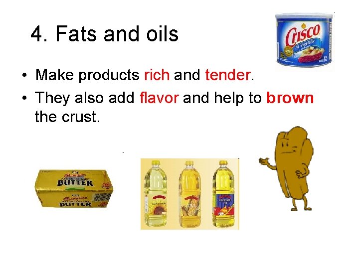 4. Fats and oils • Make products rich and tender. • They also add