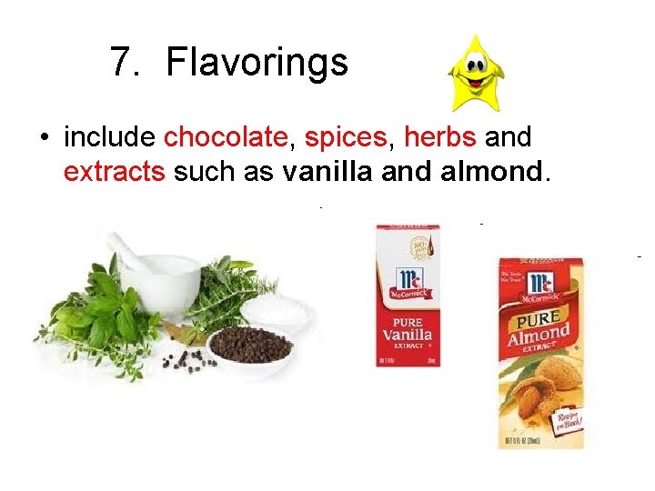 7. Flavorings • include chocolate, spices, herbs and extracts such as vanilla and almond.
