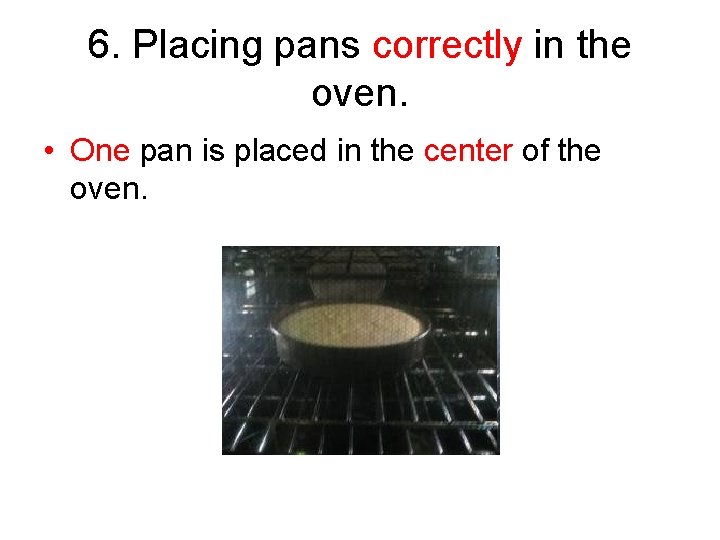 6. Placing pans correctly in the oven. • One pan is placed in the