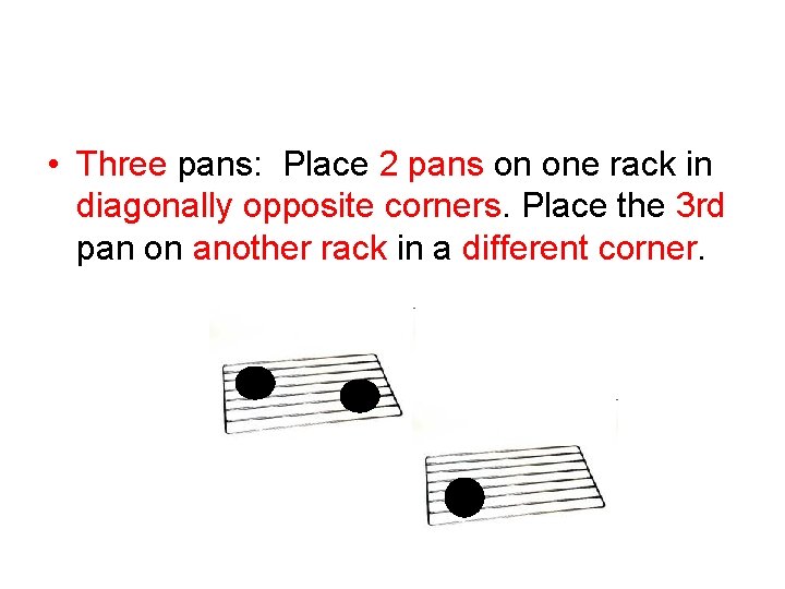  • Three pans: Place 2 pans on one rack in diagonally opposite corners.