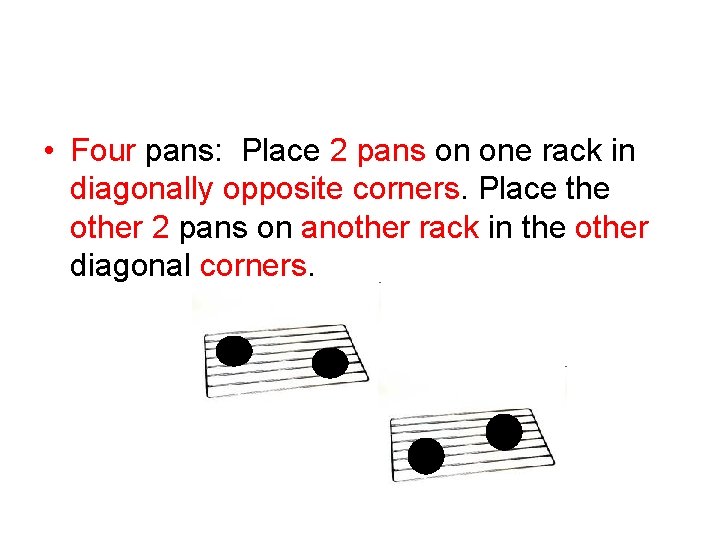  • Four pans: Place 2 pans on one rack in diagonally opposite corners.