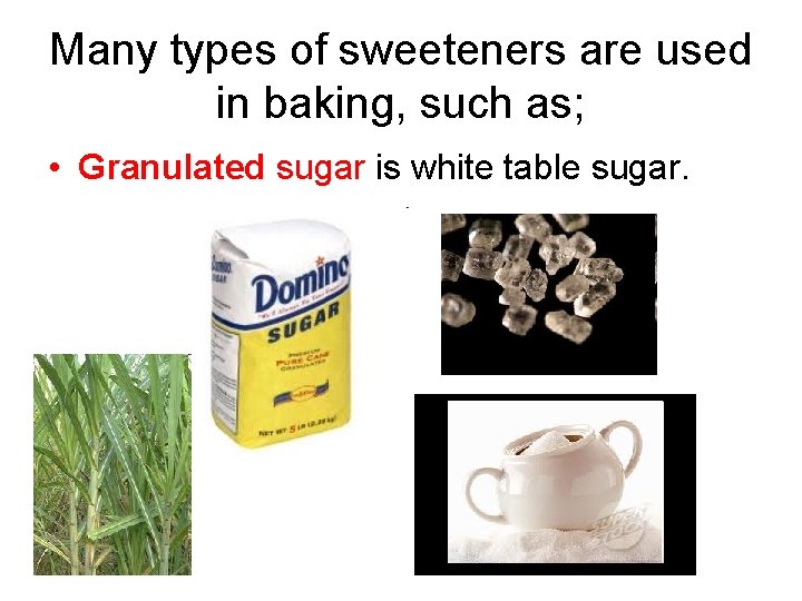 Many types of sweeteners are used in baking, such as; • Granulated sugar is