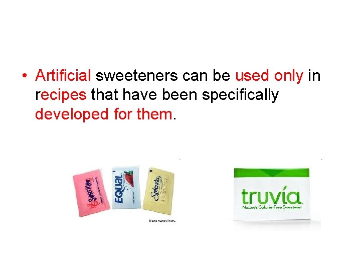  • Artificial sweeteners can be used only in recipes that have been specifically