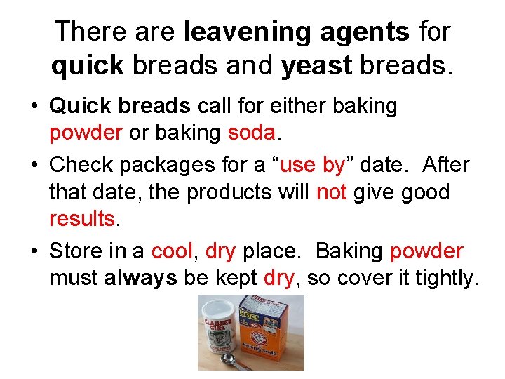 There are leavening agents for quick breads and yeast breads. • Quick breads call