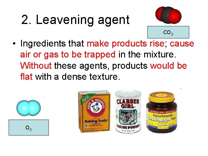 2. Leavening agent CO 2 • Ingredients that make products rise; cause air or