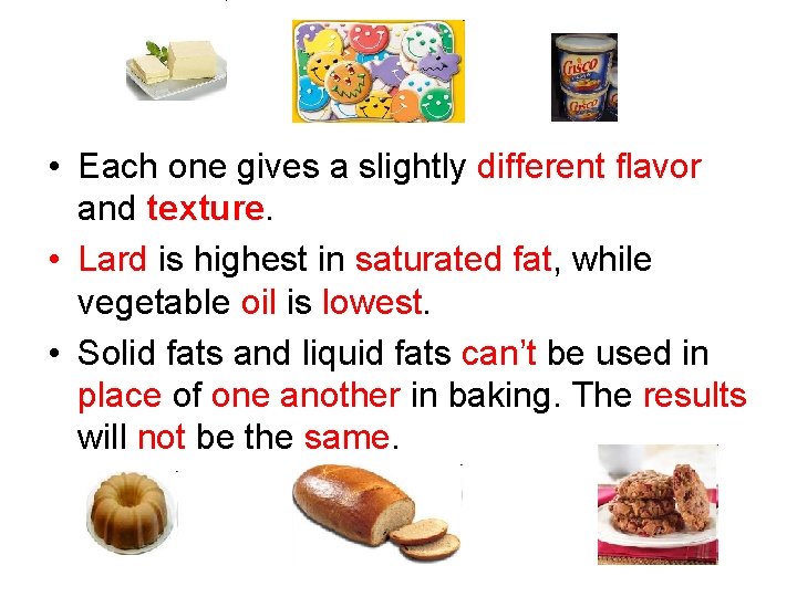  • Each one gives a slightly different flavor and texture. • Lard is