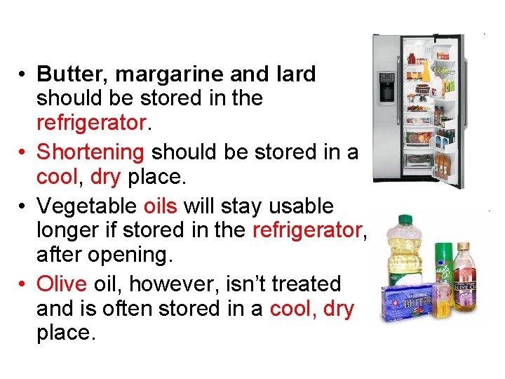  • Butter, margarine and lard should be stored in the refrigerator. • Shortening